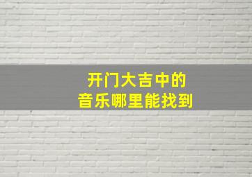 开门大吉中的音乐哪里能找到