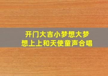 开门大吉小梦想大梦想上上和天使童声合唱