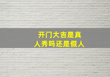 开门大吉是真人秀吗还是假人