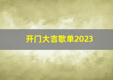 开门大吉歌单2023