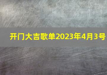 开门大吉歌单2023年4月3号