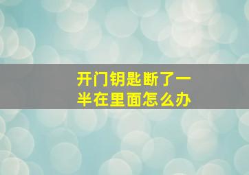 开门钥匙断了一半在里面怎么办