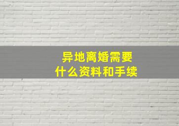 异地离婚需要什么资料和手续