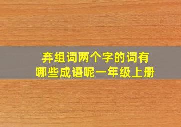 弃组词两个字的词有哪些成语呢一年级上册