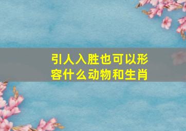 引人入胜也可以形容什么动物和生肖