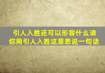 引人入胜还可以形容什么请你用引人入胜这意思说一句话