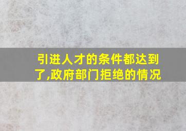 引进人才的条件都达到了,政府部门拒绝的情况