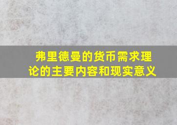 弗里德曼的货币需求理论的主要内容和现实意义