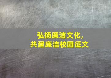 弘扬廉洁文化,共建廉洁校园征文