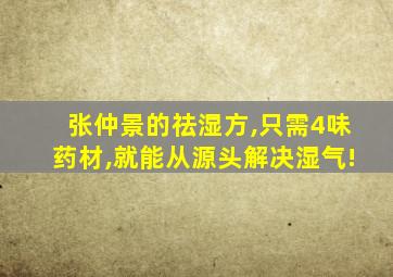 张仲景的祛湿方,只需4味药材,就能从源头解决湿气!