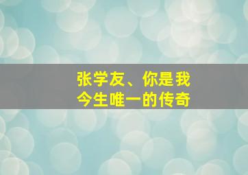 张学友、你是我今生唯一的传奇