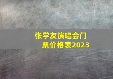 张学友演唱会门票价格表2023