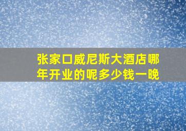 张家口威尼斯大酒店哪年开业的呢多少钱一晚