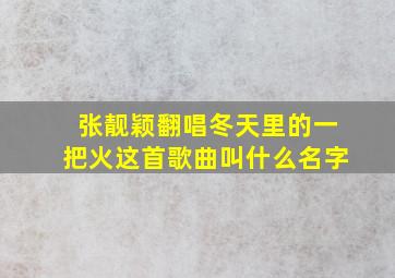 张靓颖翻唱冬天里的一把火这首歌曲叫什么名字