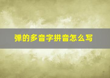 弹的多音字拼音怎么写