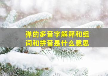 弹的多音字解释和组词和拼音是什么意思