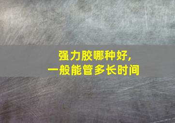 强力胶哪种好,一般能管多长时间