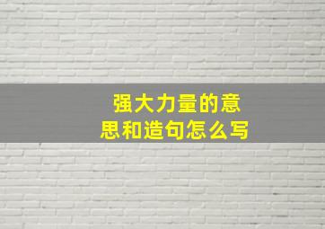 强大力量的意思和造句怎么写