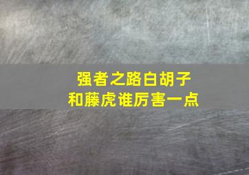 强者之路白胡子和藤虎谁厉害一点