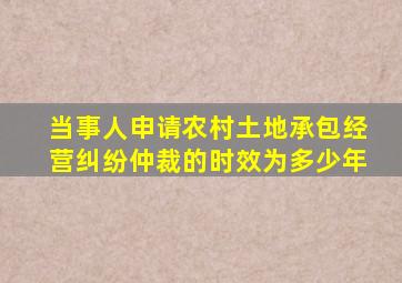 当事人申请农村土地承包经营纠纷仲裁的时效为多少年