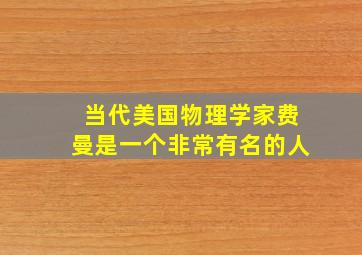 当代美国物理学家费曼是一个非常有名的人