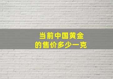 当前中国黄金的售价多少一克