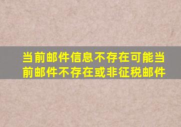 当前邮件信息不存在可能当前邮件不存在或非征税邮件