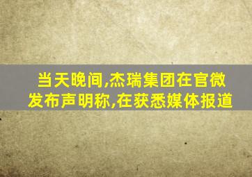 当天晚间,杰瑞集团在官微发布声明称,在获悉媒体报道