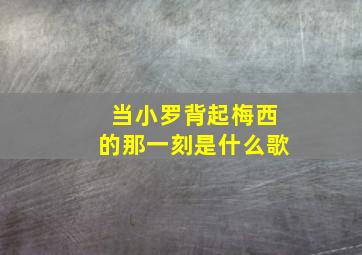 当小罗背起梅西的那一刻是什么歌