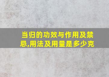 当归的功效与作用及禁忌,用法及用量是多少克