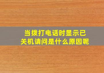 当拨打电话时显示已关机请问是什么原因呢