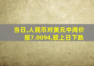 当日,人民币对美元中间价报7.0094,较上日下跌