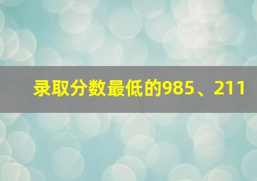 录取分数最低的985、211