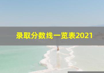 录取分数线一览表2021