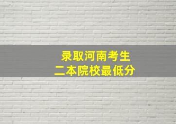 录取河南考生二本院校最低分