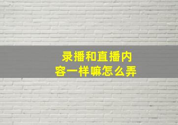 录播和直播内容一样嘛怎么弄