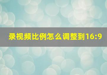 录视频比例怎么调整到16:9