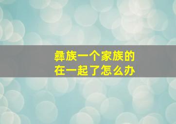 彝族一个家族的在一起了怎么办