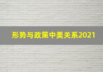 形势与政策中美关系2021