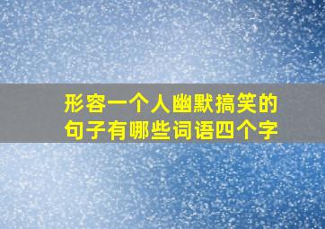 形容一个人幽默搞笑的句子有哪些词语四个字