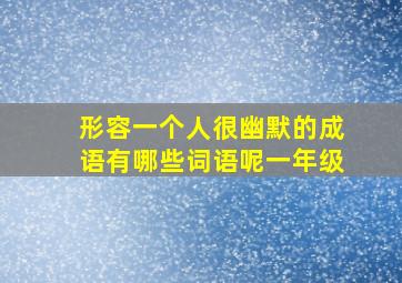 形容一个人很幽默的成语有哪些词语呢一年级