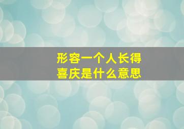 形容一个人长得喜庆是什么意思