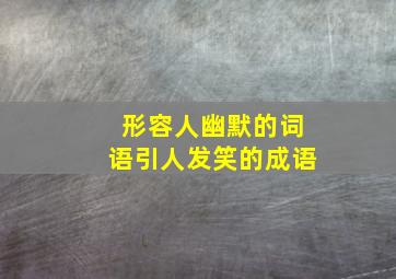 形容人幽默的词语引人发笑的成语