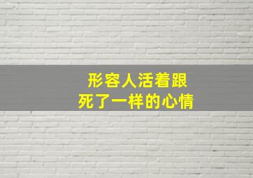 形容人活着跟死了一样的心情