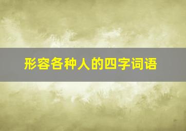 形容各种人的四字词语