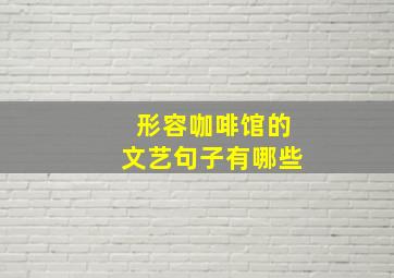 形容咖啡馆的文艺句子有哪些