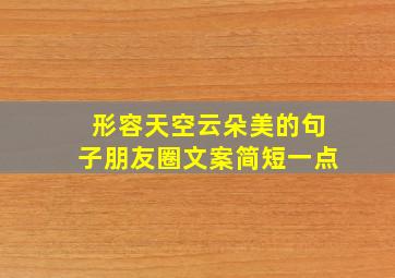 形容天空云朵美的句子朋友圈文案简短一点