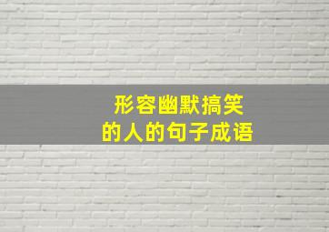 形容幽默搞笑的人的句子成语