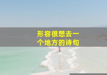 形容很想去一个地方的诗句