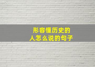 形容懂历史的人怎么说的句子